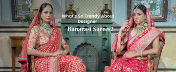 Banarasi Sarees, the Trend of Today and Tomorrow